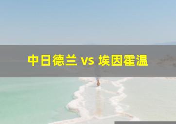 中日德兰 vs 埃因霍温